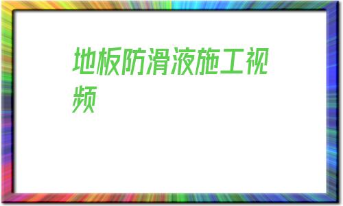 包含地板防滑液施工视频的词条