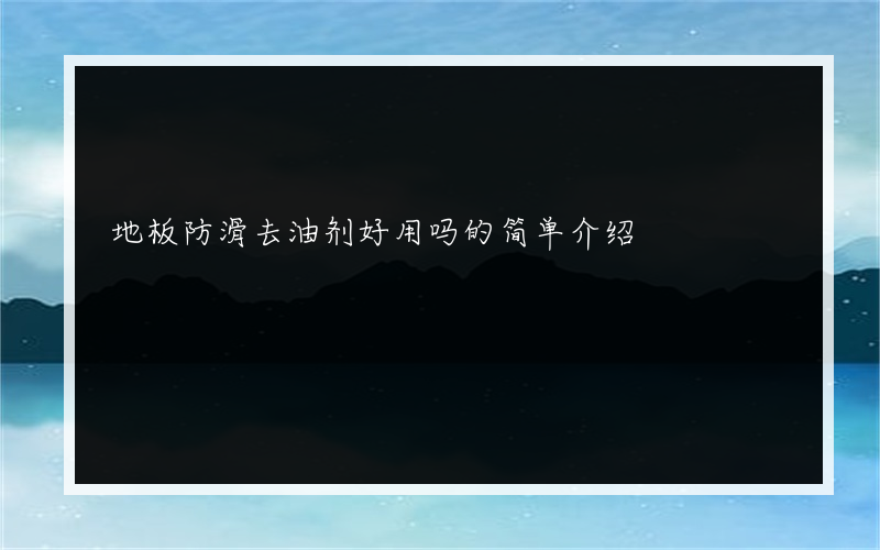 地板防滑去油剂好用吗的简单介绍