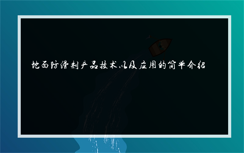 地面防滑剂产品技术以及应用的简单介绍