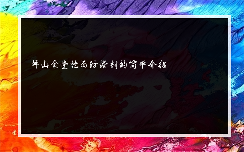 坪山食堂地面防滑剂的简单介绍