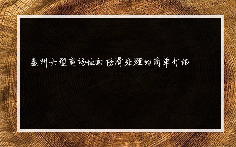 盘州大型商场地面防滑处理的简单介绍
